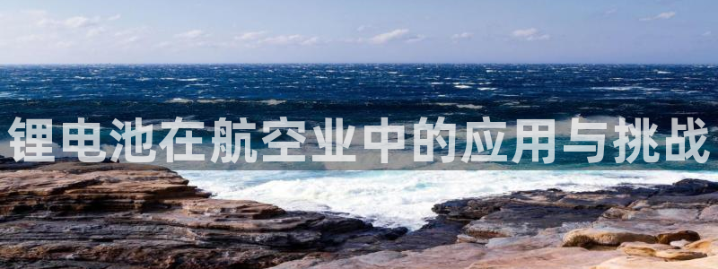 KB88凯时官网：锂电池在航空业中的应用与挑战